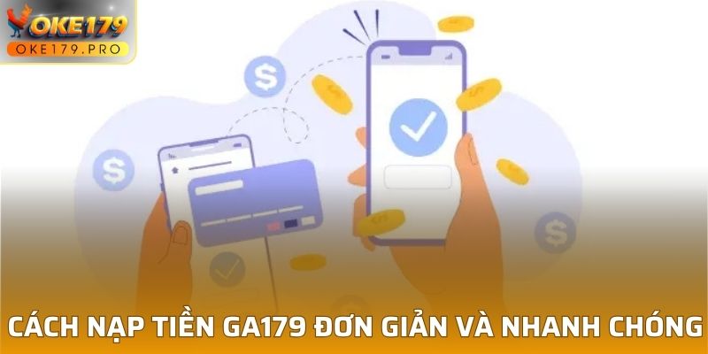 Cách nạp tiền GA179 đơn giản và nhanh chóng
