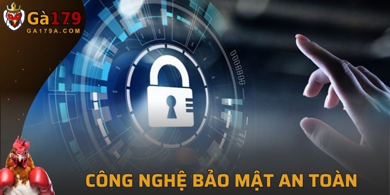 Công nghệ bảo mật an toàn đảm bảo hoạt động đều được lưu trữ chặt chẽ
