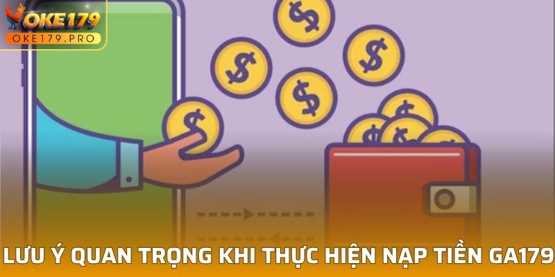 Lưu ý quan trọng khi thực hiện nạp tiền GA179
