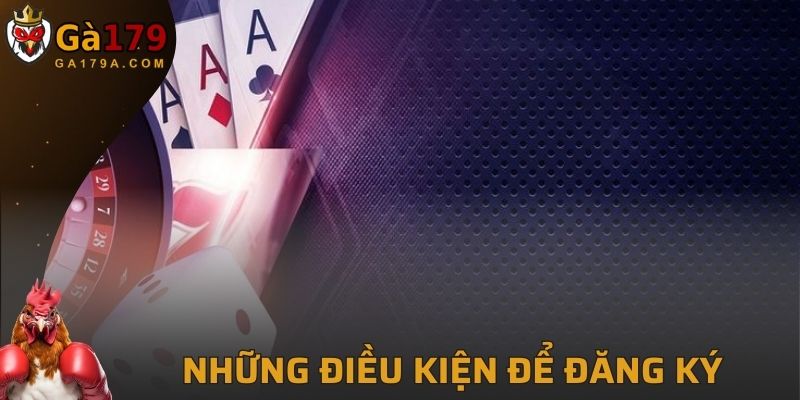 Những điều kiện cần thiết để đăng ký tài khoản GA179